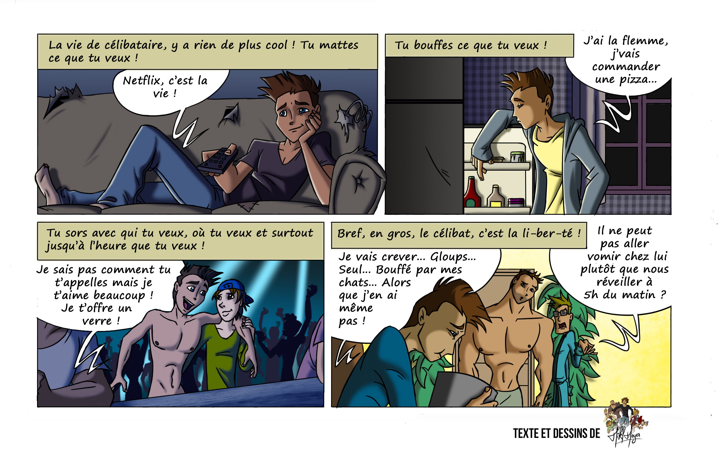 Loïc, seul dans son canapé, regarde Netflix. Il mange ce qu’il veut, commande une pizza par flemme. Il sort en boîte, enchaîne les verres et les inconnus, mais finit seul, déprimé, vomissant dans un coin. Florian et Tristan le surprennent au petit matin, excédés d’être réveillés par ses excès.