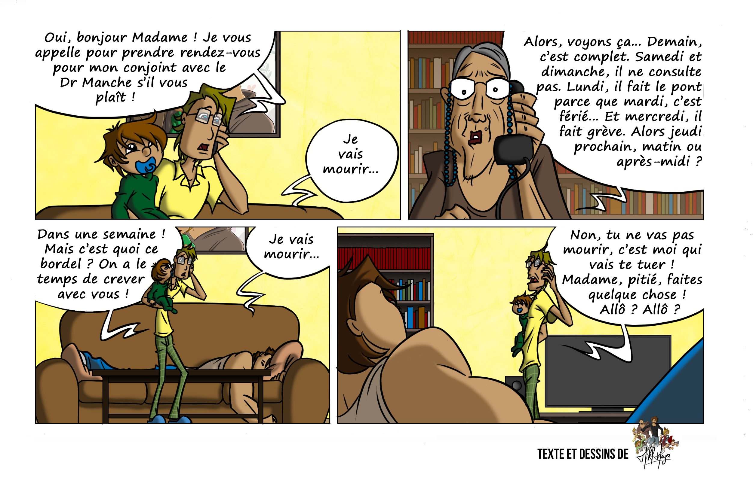 Tristan tente de prendre un rendez-vous médical pour Florian, allongé sur le canapé et persuadé d’être mourant. La secrétaire énumère tous les jours d’indisponibilité du docteur, repoussant le rendez-vous d’une semaine. Exaspéré, Tristan s’énerve tandis que Florian répète qu’il va mourir, sous les yeux de leur enfant. Scène humoristique illustrant les galères du quotidien avec un conjoint hypocondriaque.