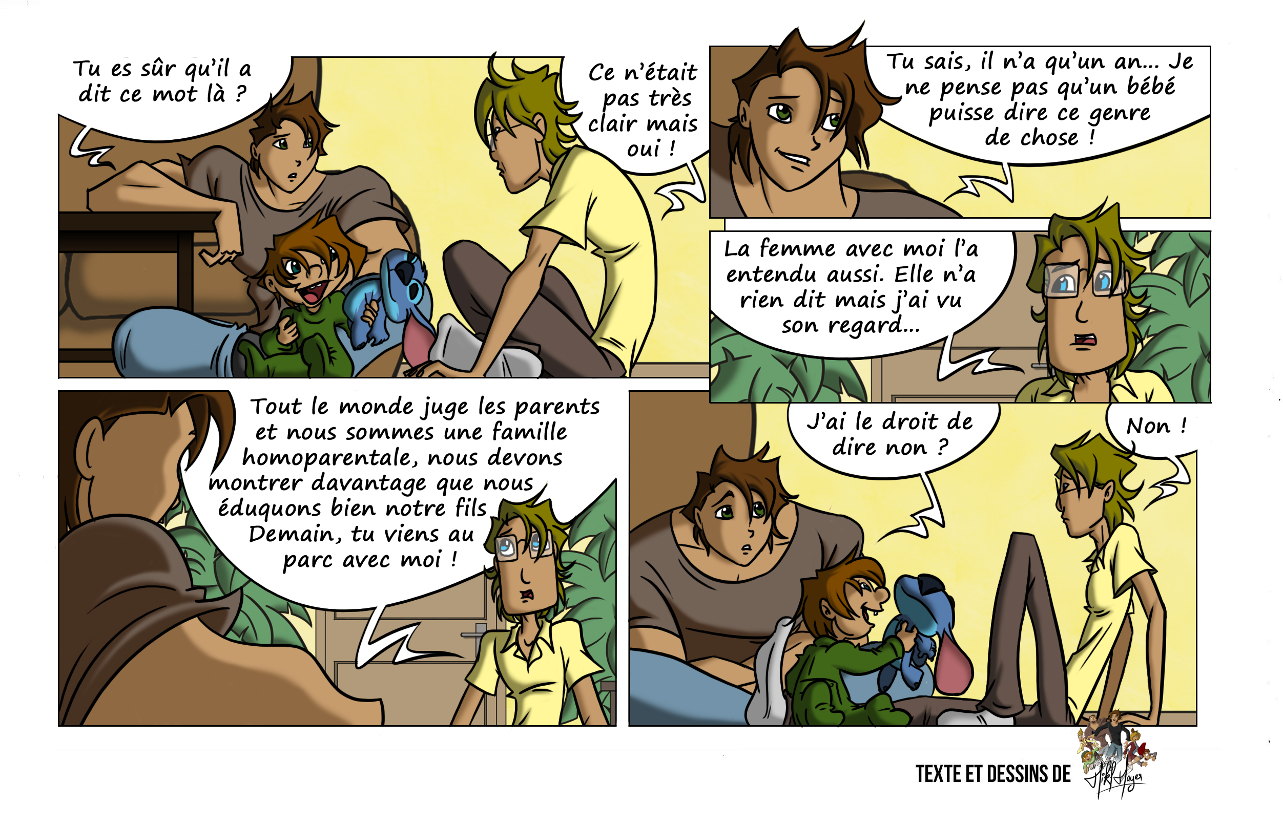 Tristan et Florian discutent avec inquiétude à propos d’un mot déplacé que leur fils Zack aurait prononcé. Florian insiste sur le regard accusateur d'une femme au parc et sur l'importance, en tant que famille homoparentale, de faire bonne figure. Malgré la lassitude de Tristan, il est entraîné de force dans la mission pédagogique du lendemain. Zack joue innocemment avec son doudou au premier plan.