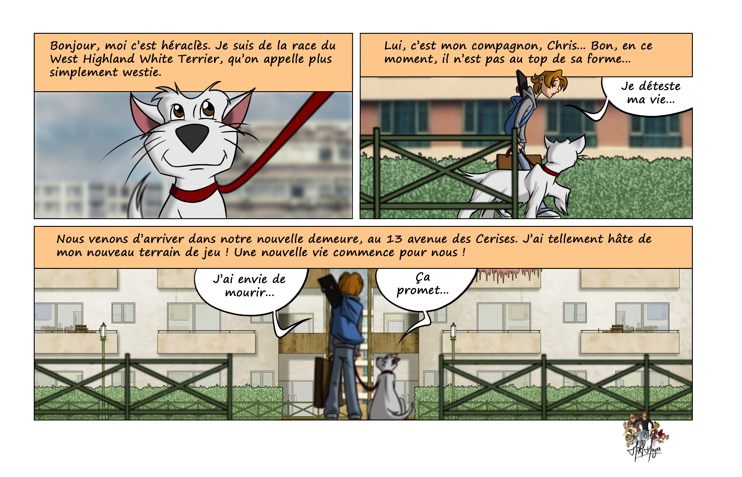 Héraclès, un westie enthousiaste, raconte leur emménagement au 13 avenue des Cerises. Son maître Chris, en pleine dépression, déclare qu’il déteste sa vie. Tandis qu’Héraclès voit cela comme un nouveau départ, Chris murmure qu’il a envie de mourir. Le ton est donné : ça promet !