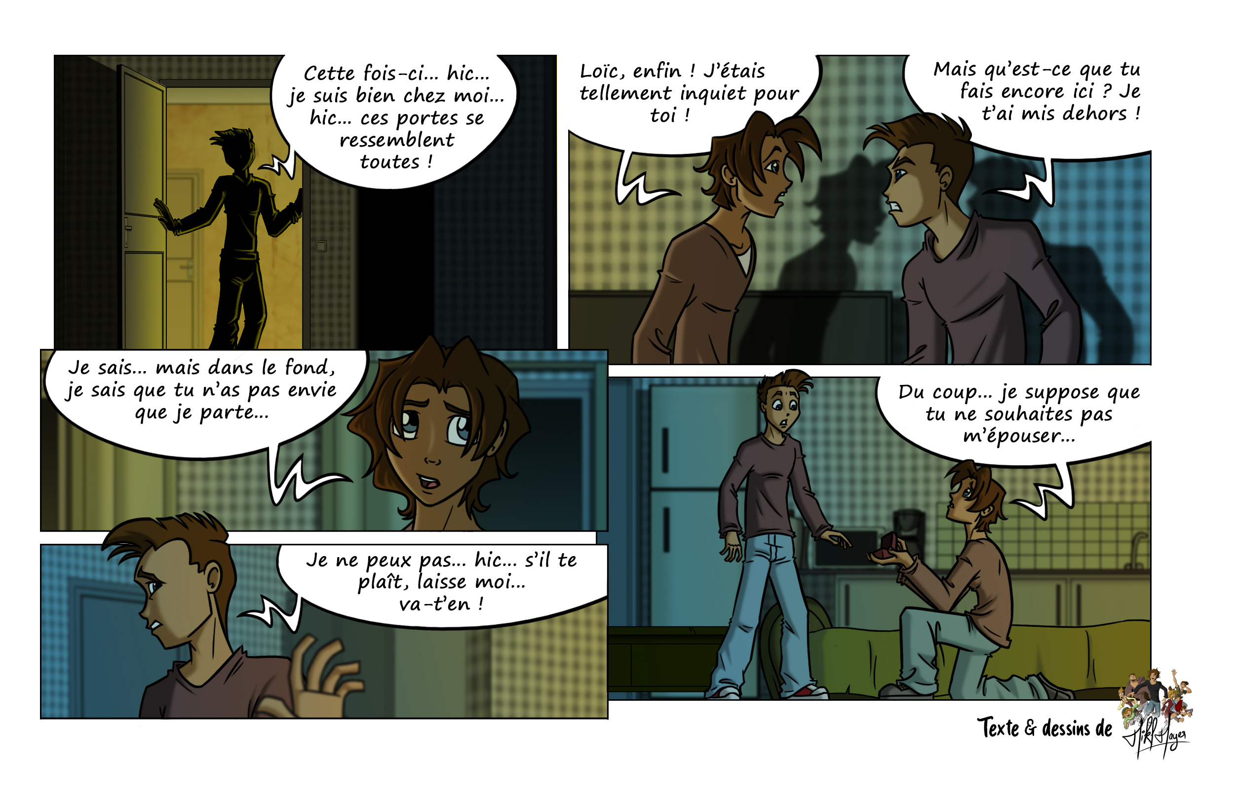 Loïc rentre chez lui en titubant, persuadé d’être à la bonne porte. Il découvre que Justin, qu’il avait mis dehors plus tôt, est encore là. Loïc, ivre et dépassé, lui demande de partir. Justin, blessé mais déterminé, se met à genoux pour lui exprimer ses sentiments, espérant être entendu.