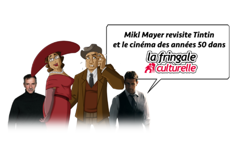 Mikl Mayer revisite Tintin et le cinéma des années 50 dans La Fringale Culturelle