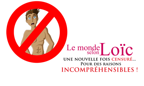 “Le monde selon Loïc”, une nouvelle fois censuré… Pour des raisons incompréhensibles !